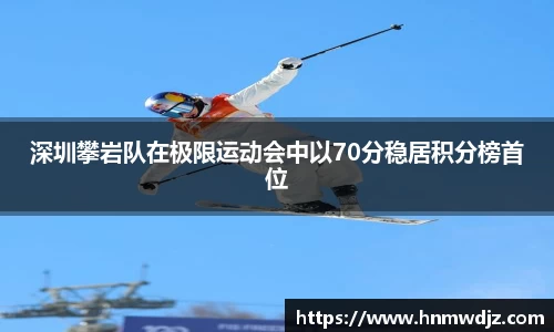 深圳攀岩队在极限运动会中以70分稳居积分榜首位