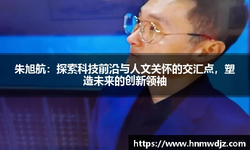 朱旭航：探索科技前沿与人文关怀的交汇点，塑造未来的创新领袖