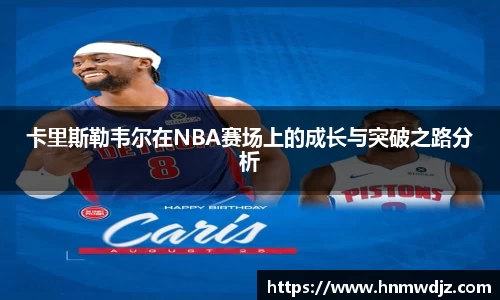 卡里斯勒韦尔在NBA赛场上的成长与突破之路分析