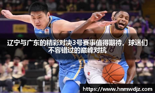 辽宁与广东的精彩对决3号赛事值得期待，球迷们不容错过的巅峰对抗