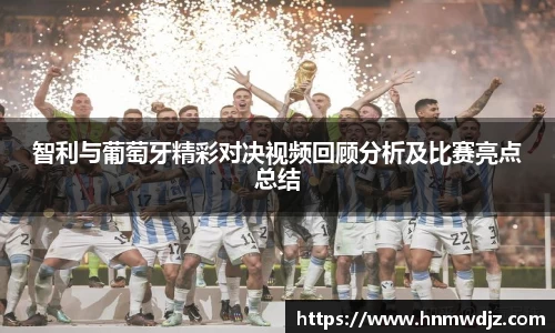 智利与葡萄牙精彩对决视频回顾分析及比赛亮点总结