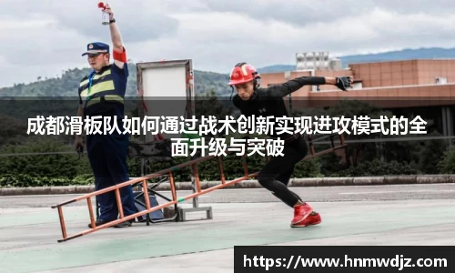 成都滑板队如何通过战术创新实现进攻模式的全面升级与突破