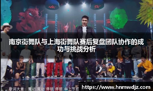 南京街舞队与上海街舞队赛后复盘团队协作的成功与挑战分析